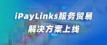 iPayLinks上線服務(wù)貿(mào)易行業(yè)解決方案！