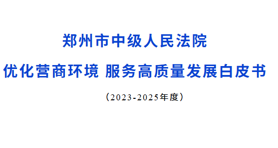 鄭州市中級人民法院優(yōu)化營商環(huán)境 服務(wù)高質(zhì)量發(fā)展白皮書